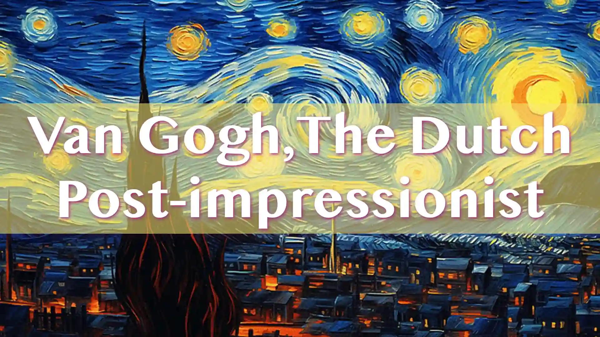 Van Gogh, The Dutch Post-impressionist Painter